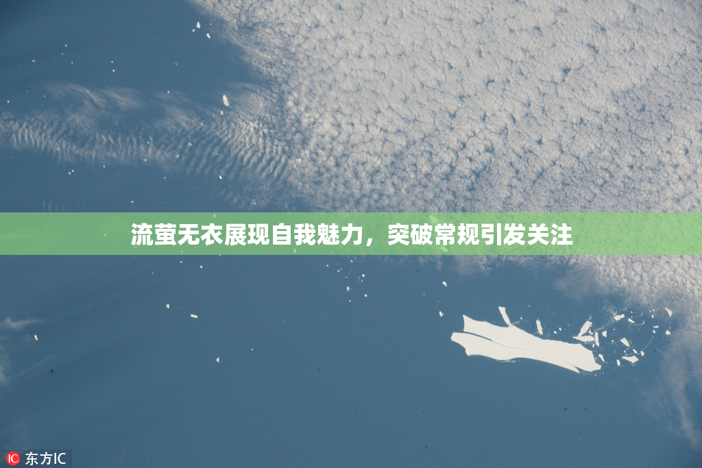 流萤无衣展现自我魅力，突破常规引发关注