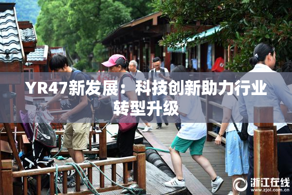 YR47新发展：科技创新助力行业转型升级