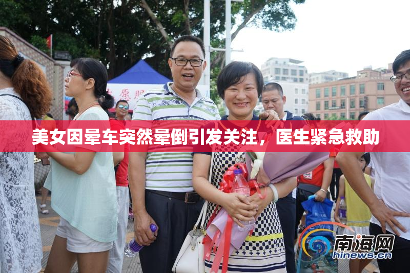 美女因晕车突然晕倒引发关注，医生紧急救助