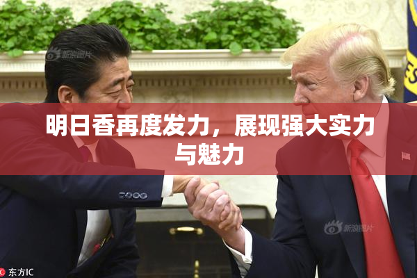 明日香再度发力，展现强大实力与魅力