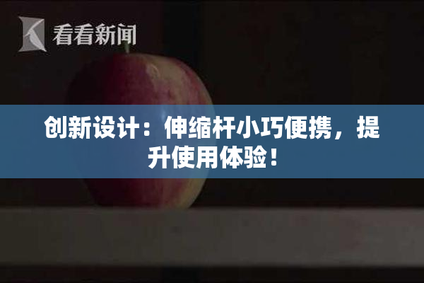 创新设计：伸缩杆小巧便携，提升使用体验！