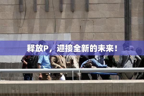 释放P，迎接全新的未来！