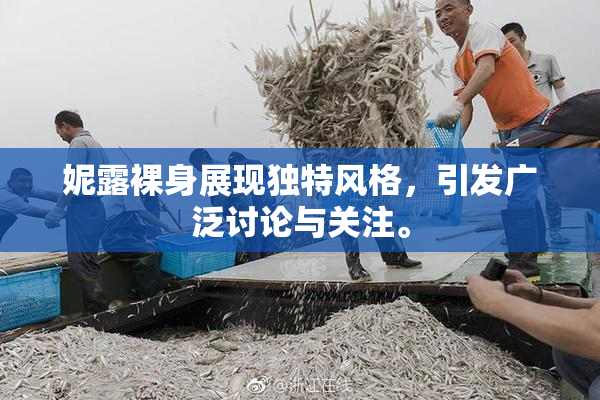 妮露裸身展现独特风格，引发广泛讨论与关注。