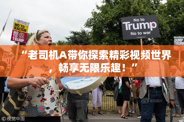 “老司机A带你探索精彩视频世界，畅享无限乐趣！”