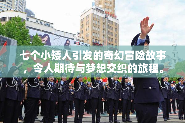 七个小矮人引发的奇幻冒险故事，令人期待与梦想交织的旅程。