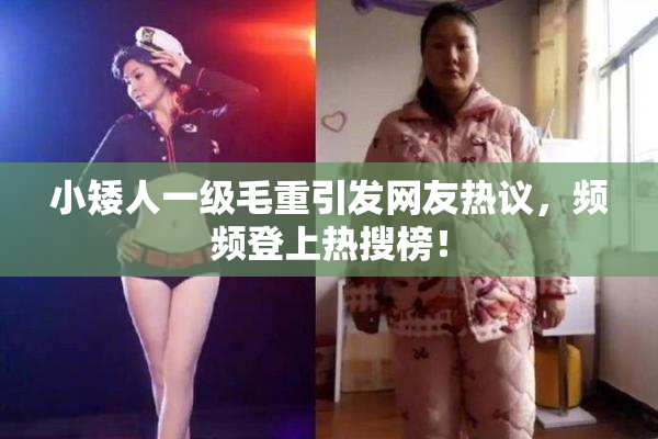 小矮人一级毛重引发网友热议，频频登上热搜榜！