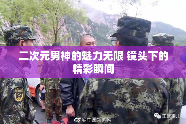 二次元男神的魅力无限 镜头下的精彩瞬间