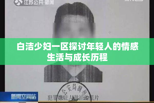 白洁少妇一区探讨年轻人的情感生活与成长历程