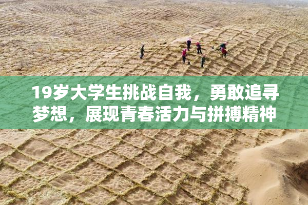 19岁大学生挑战自我，勇敢追寻梦想，展现青春活力与拼搏精神！