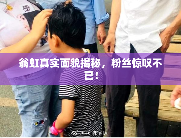 翁虹真实面貌揭秘，粉丝惊叹不已！