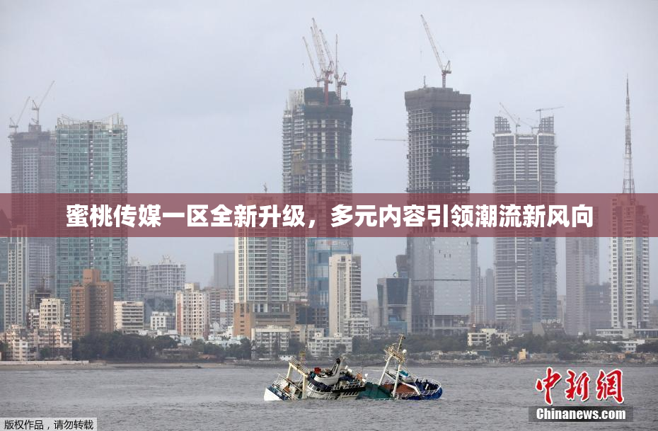 蜜桃传媒一区全新升级，多元内容引领潮流新风向