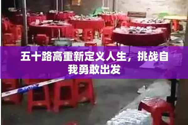 五十路高重新定义人生，挑战自我勇敢出发
