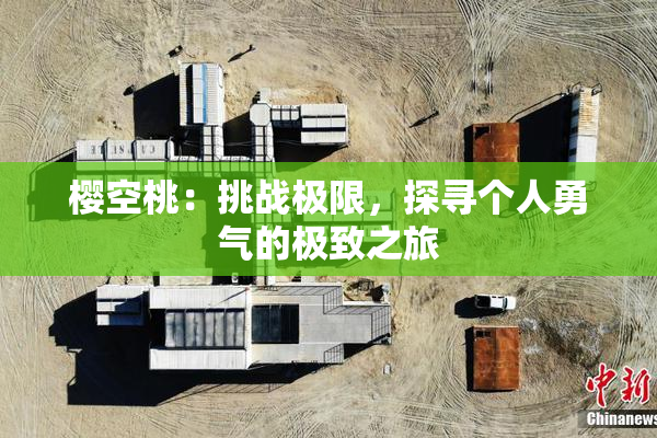 樱空桃：挑战极限，探寻个人勇气的极致之旅