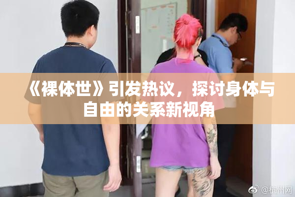 《裸体世》引发热议，探讨身体与自由的关系新视角