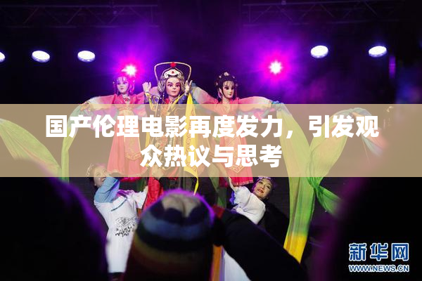 国产伦理电影再度发力，引发观众热议与思考