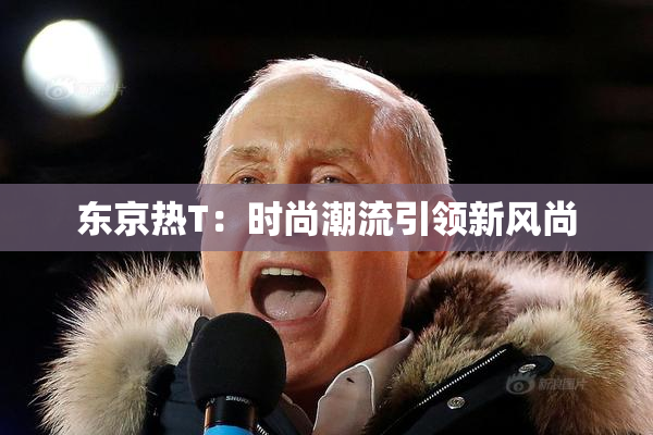 东京热T：时尚潮流引领新风尚
