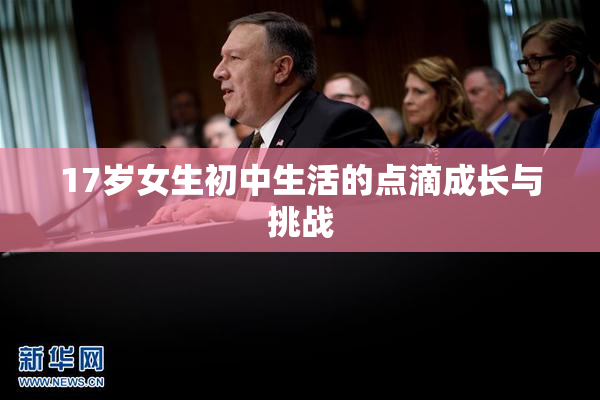 17岁女生初中生活的点滴成长与挑战