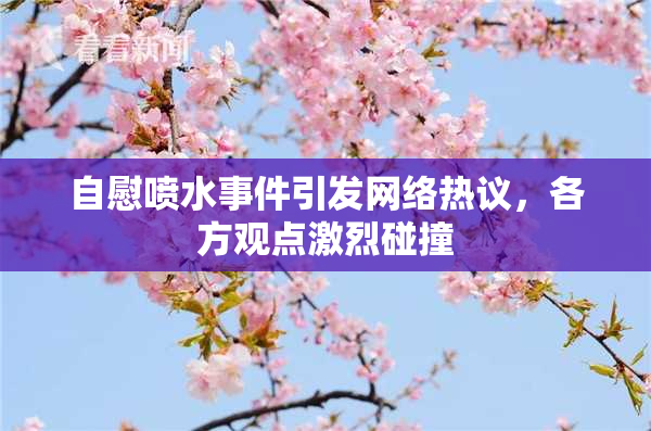 自慰喷水事件引发网络热议，各方观点激烈碰撞