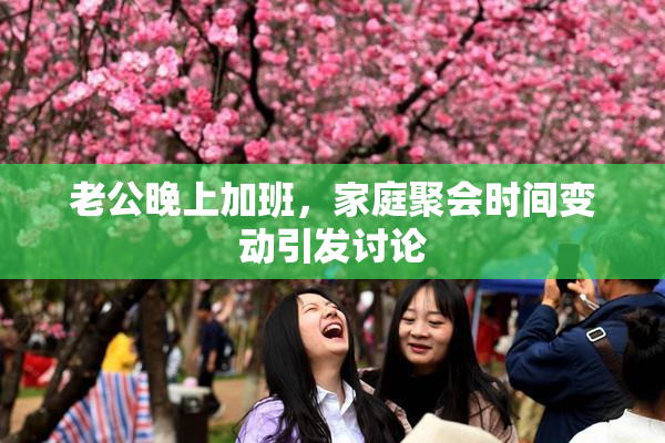 老公晚上加班，家庭聚会时间变动引发讨论