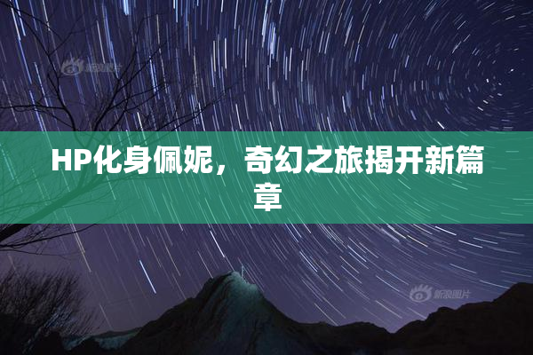 HP化身佩妮，奇幻之旅揭开新篇章