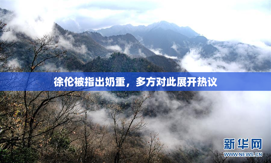 徐伦被指出奶重，多方对此展开热议