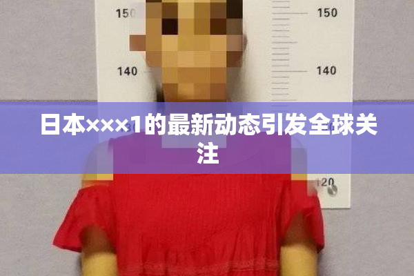 日本×××1的最新动态引发全球关注
