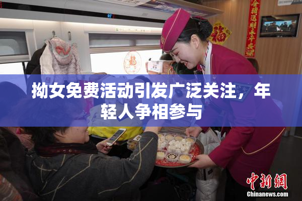 拗女免费活动引发广泛关注，年轻人争相参与