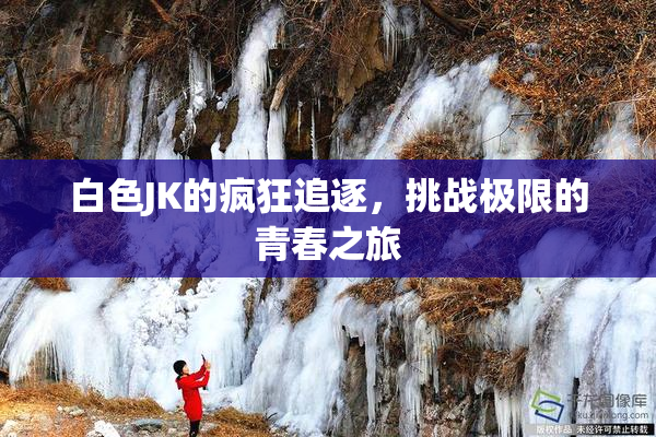 白色JK的疯狂追逐，挑战极限的青春之旅