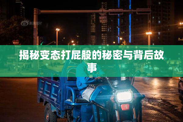 揭秘变态打屁股的秘密与背后故事