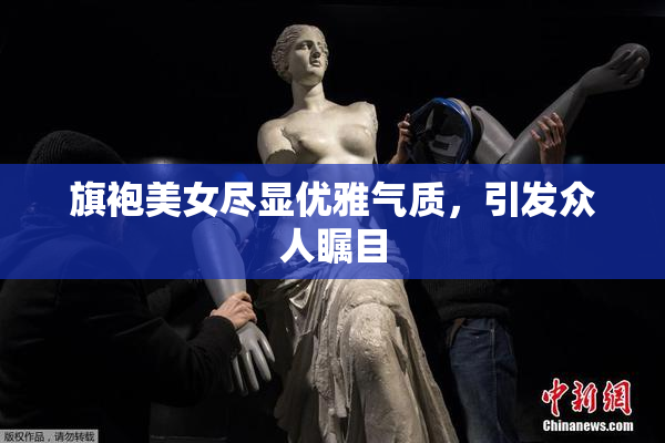 旗袍美女尽显优雅气质，引发众人瞩目