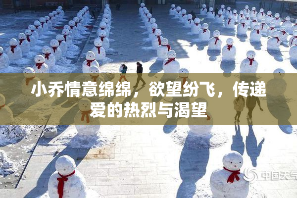 小乔情意绵绵，欲望纷飞，传递爱的热烈与渴望