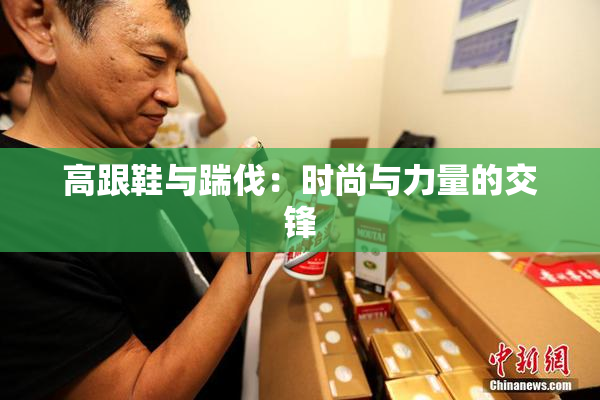 高跟鞋与踹伐：时尚与力量的交锋