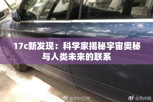 17c新发现：科学家揭秘宇宙奥秘与人类未来的联系