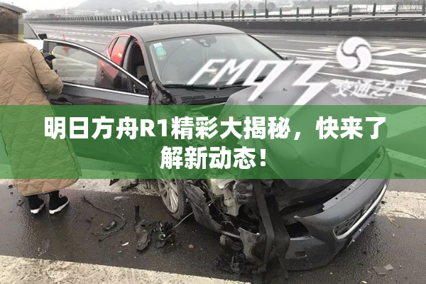 明日方舟R1精彩大揭秘，快来了解新动态！
