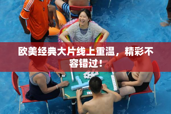 欧美经典大片线上重温，精彩不容错过！