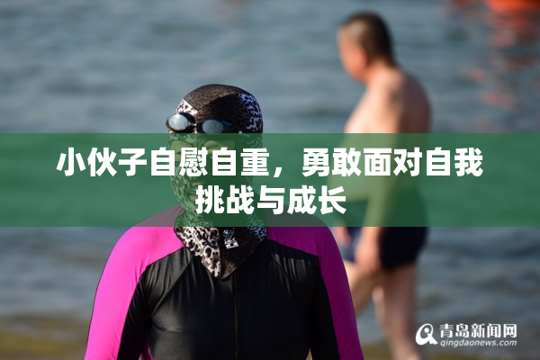 小伙子自慰自重，勇敢面对自我挑战与成长