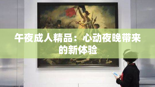 午夜成人精品：心动夜晚带来的新体验