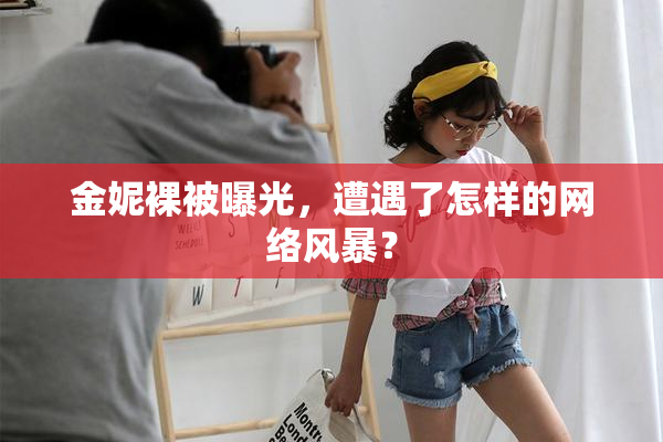 金妮裸被曝光，遭遇了怎样的网络风暴？