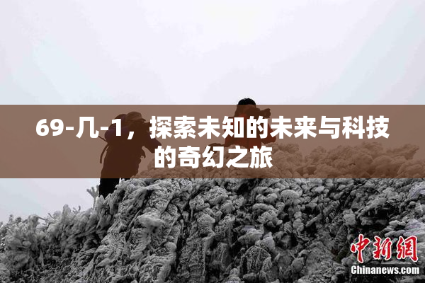 69-几-1，探索未知的未来与科技的奇幻之旅