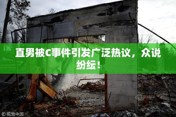 直男被C事件引发广泛热议，众说纷纭！