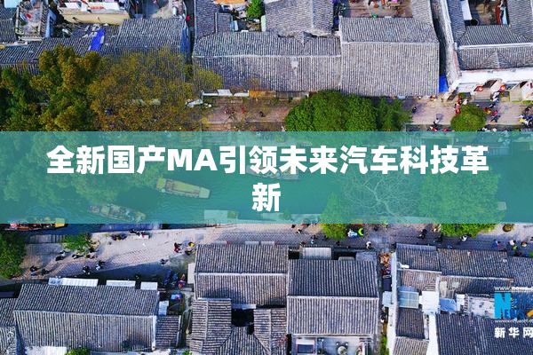 全新国产MA引领未来汽车科技革新