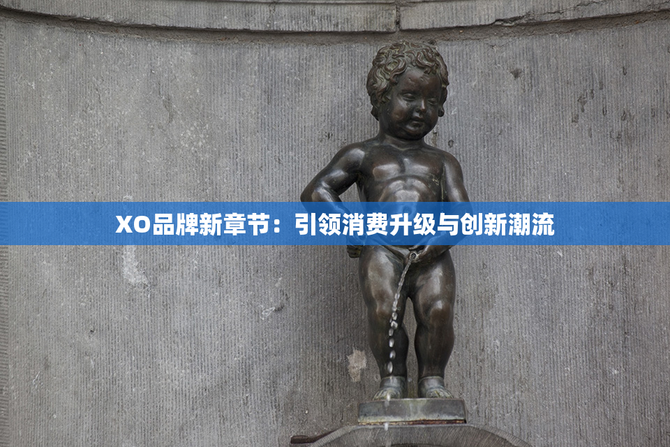 XO品牌新章节：引领消费升级与创新潮流