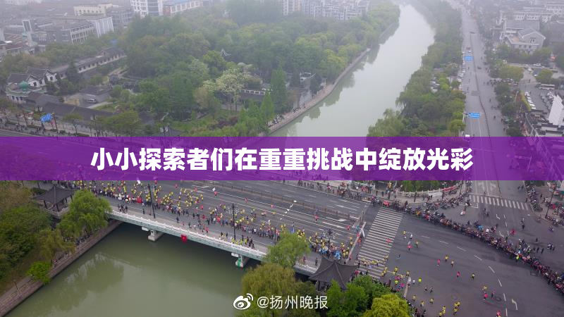 小小探索者们在重重挑战中绽放光彩