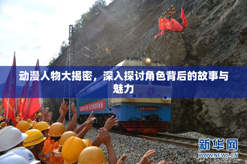 动漫人物大揭密，深入探讨角色背后的故事与魅力