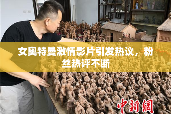 女奥特曼激情影片引发热议，粉丝热评不断