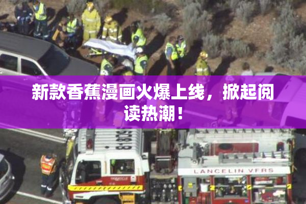 新款香蕉漫画火爆上线，掀起阅读热潮！