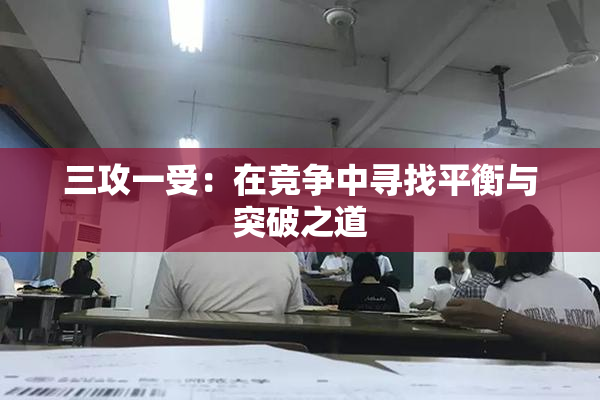 三攻一受：在竞争中寻找平衡与突破之道