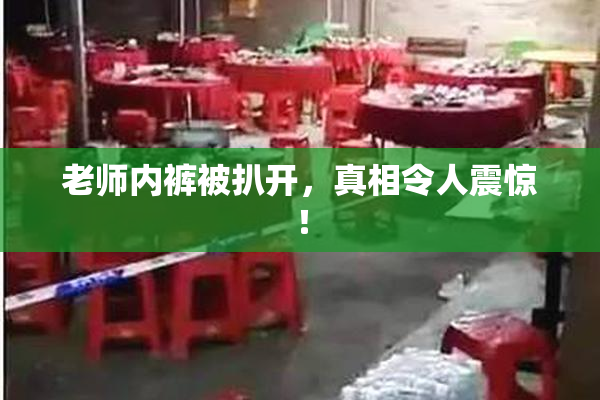 老师内裤被扒开，真相令人震惊！