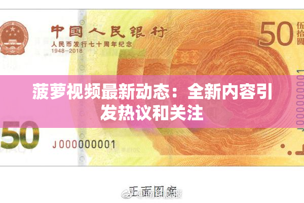 菠萝视频最新动态：全新内容引发热议和关注