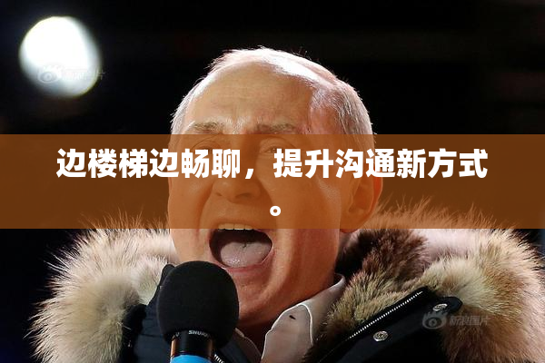 边楼梯边畅聊，提升沟通新方式。